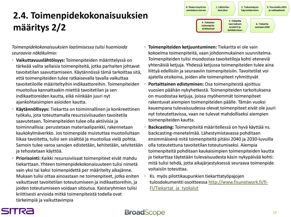 Vaikuttavuuslähtöisyys: Toimenpiteiden määrittelyssä on Toimenpiteiden tulisi muodostaa tavoitetiloja kohti eteneviä tärkeää valita sellaisia toimenpiteitä, jotka parhaiten johtavat yhtenäisiä