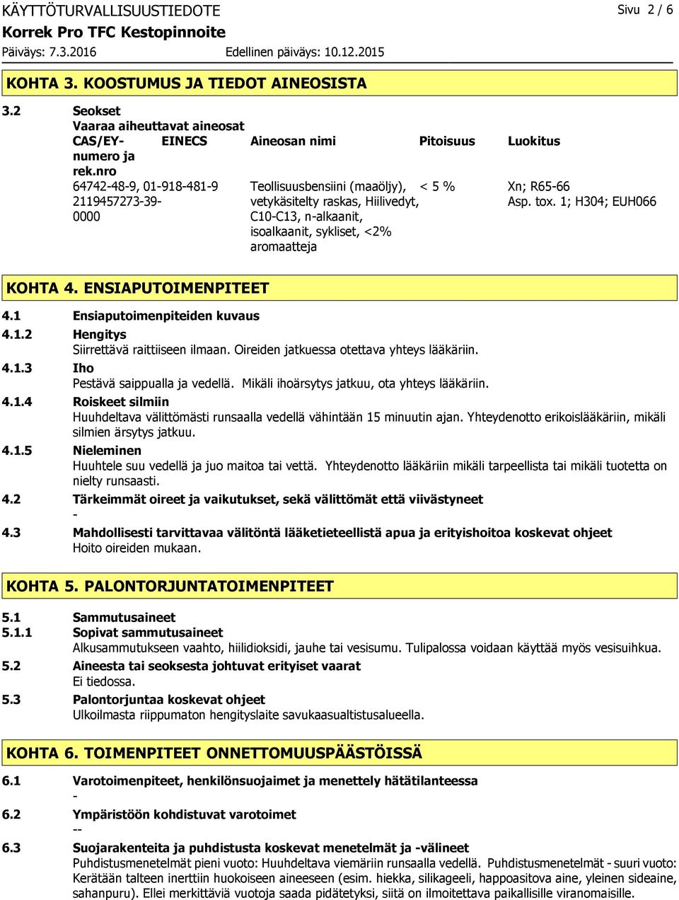 1; H304; EUH066 KOHTA 4. ENSIAPUTOIMENPITEET 4.1 Ensiaputoimenpiteiden kuvaus 4.1.2 Hengitys Siirrettävä raittiiseen ilmaan. Oireiden jatkuessa otettava yhteys lääkäriin. 4.1.3 Iho Pestävä saippualla ja vedellä.