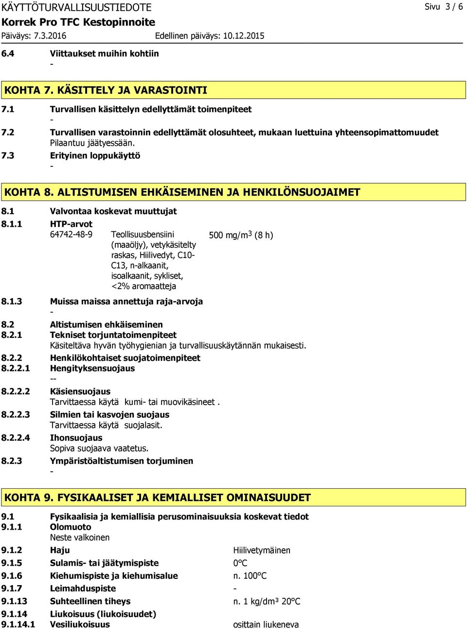 1 Valvontaa koskevat muuttujat 8.1.1 HTParvot 64742489 Teollisuusbensiini (maaöljy), vetykäsitelty raskas, Hiilivedyt, C10 C13, nalkaanit, isoalkaanit, sykliset, <2% aromaatteja 500 mg/m 3 (8 h) 8.1.3 Muissa maissa annettuja rajaarvoja 8.