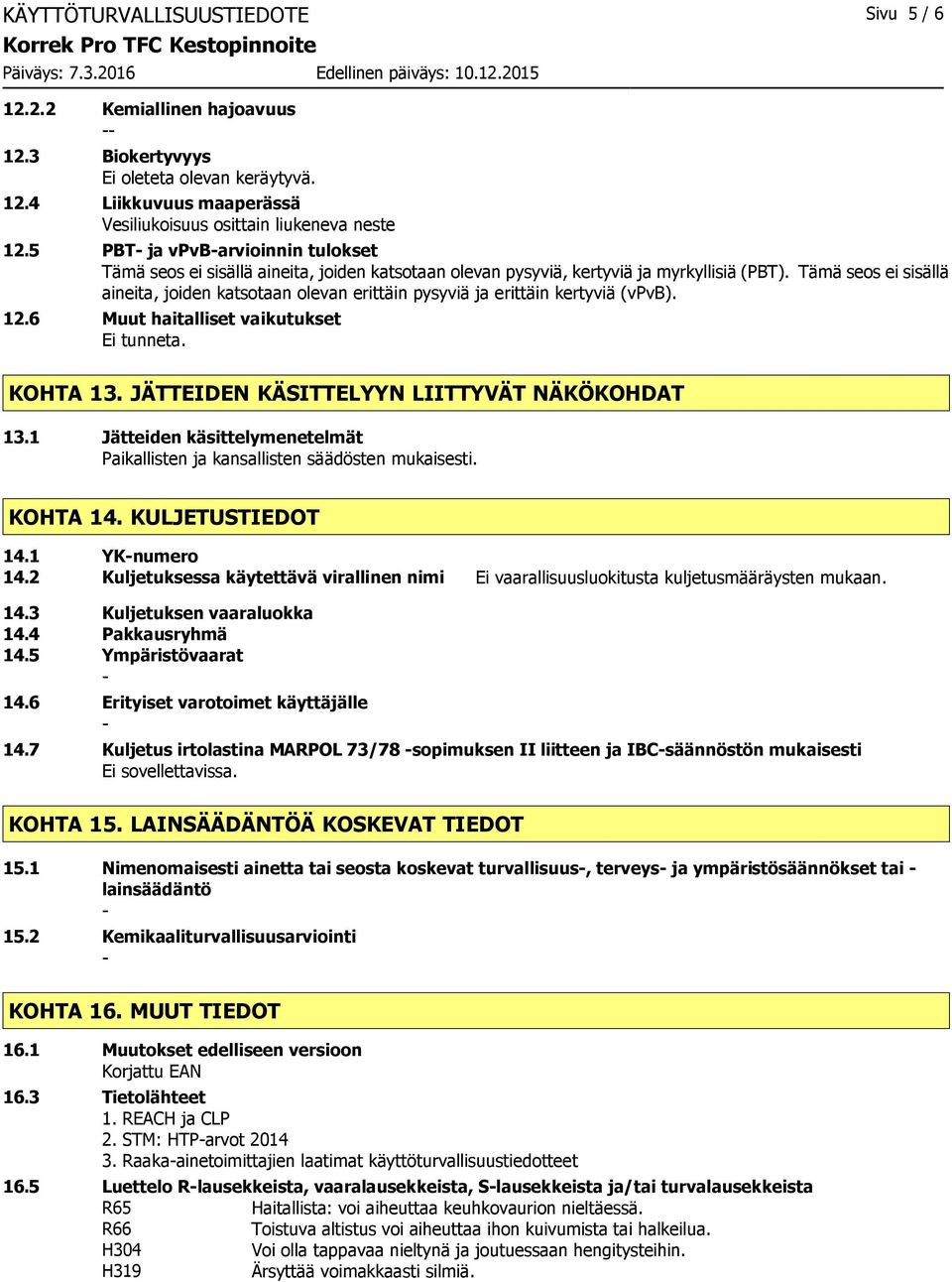 Tämä seos ei sisällä aineita, joiden katsotaan olevan erittäin pysyviä ja erittäin kertyviä (vpvb). 12.6 Muut haitalliset vaikutukset Ei tunneta. KOHTA 13.