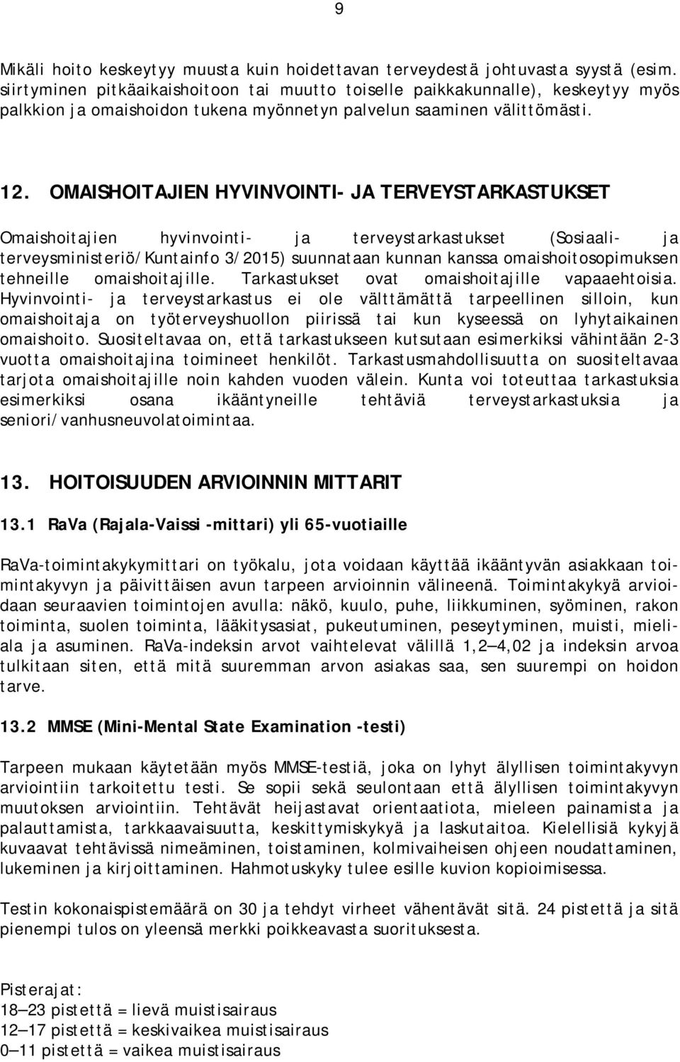 OMAISHOITAJIEN HYVINVOINTI- JA TERVEYSTARKASTUKSET Omaishoitajien hyvinvointi- ja terveystarkastukset (Sosiaali- ja terveysministeriö/kuntainfo 3/2015) suunnataan kunnan kanssa omaishoitosopimuksen