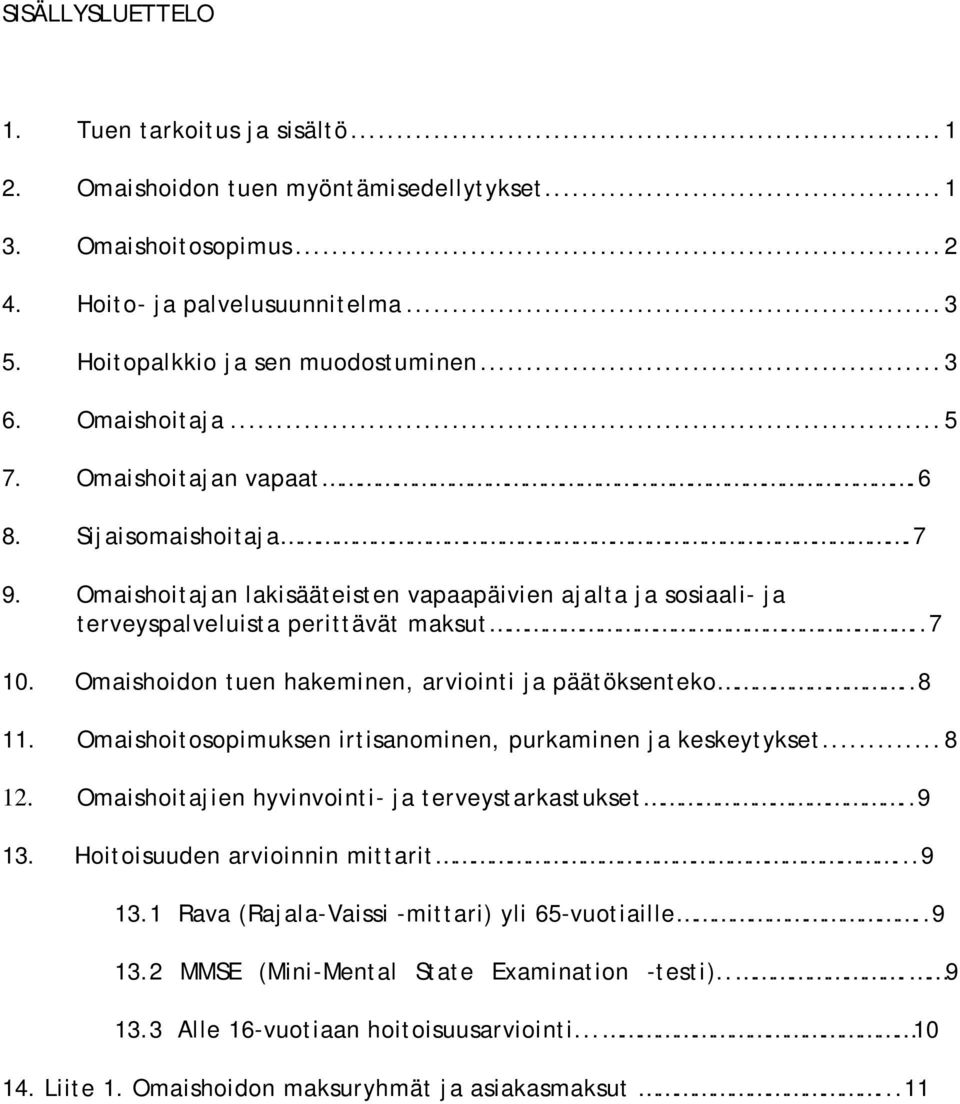 Omaishoidon tuen hakeminen, arviointi ja päätöksenteko..8 11. Omaishoitosopimuksen irtisanominen, purkaminen ja keskeytykset... 8 12. Omaishoitajien hyvinvointi- ja terveystarkastukset..9 13.