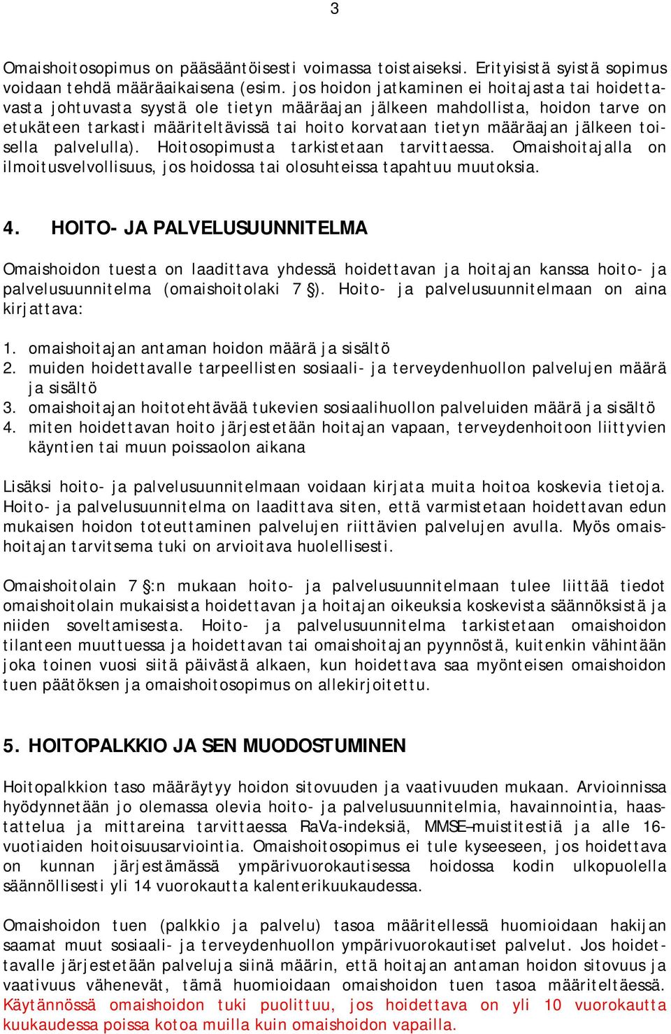 määräajan jälkeen toisella palvelulla). Hoitosopimusta tarkistetaan tarvittaessa. Omaishoitajalla on ilmoitusvelvollisuus, jos hoidossa tai olosuhteissa tapahtuu muutoksia. 4.