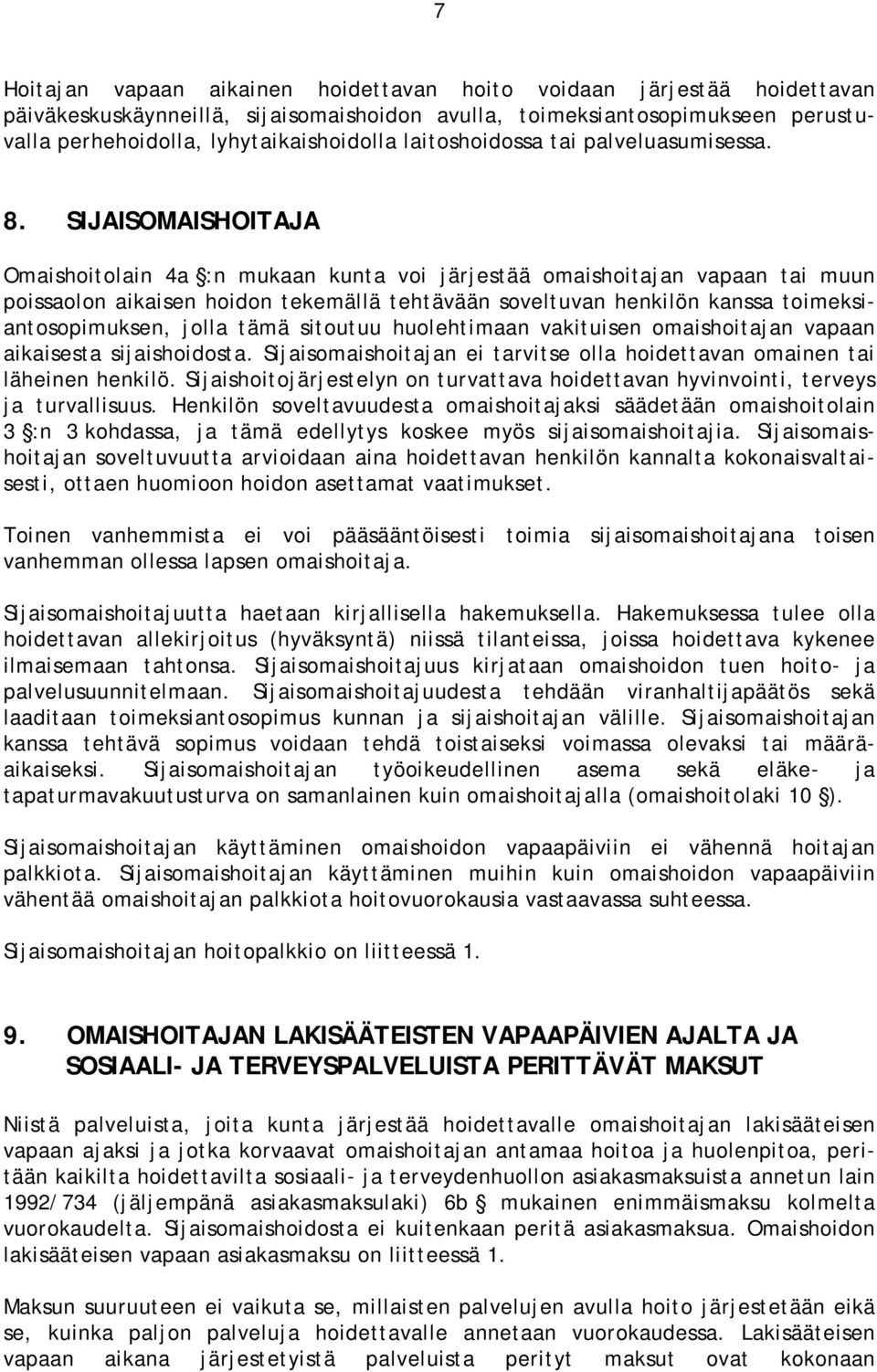 SIJAISOMAISHOITAJA Omaishoitolain 4a :n mukaan kunta voi järjestää omaishoitajan vapaan tai muun poissaolon aikaisen hoidon tekemällä tehtävään soveltuvan henkilön kanssa toimeksiantosopimuksen,