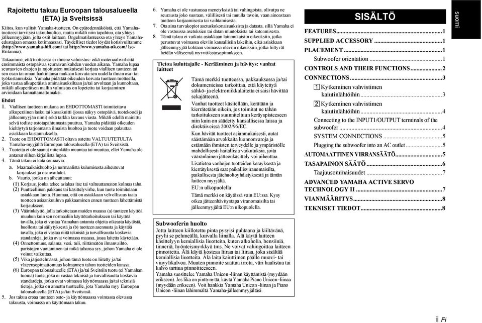 Ongelmatilanteessa ota yhteys Yamahaedustajaan omassa kotimaassasi. Täydelliset tiedot löydät kotisivuiltamme (http://www.yamaha-hifi.com/ tai http://www.yamaha-uk.com/ Iso- Britannia).