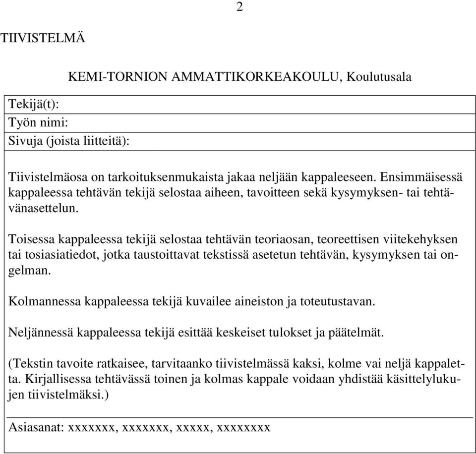 Toisessa kappaleessa tekijä selostaa tehtävän teoriaosan, teoreettisen viitekehyksen tai tosiasiatiedot, jotka taustoittavat tekstissä asetetun tehtävän, kysymyksen tai ongelman.