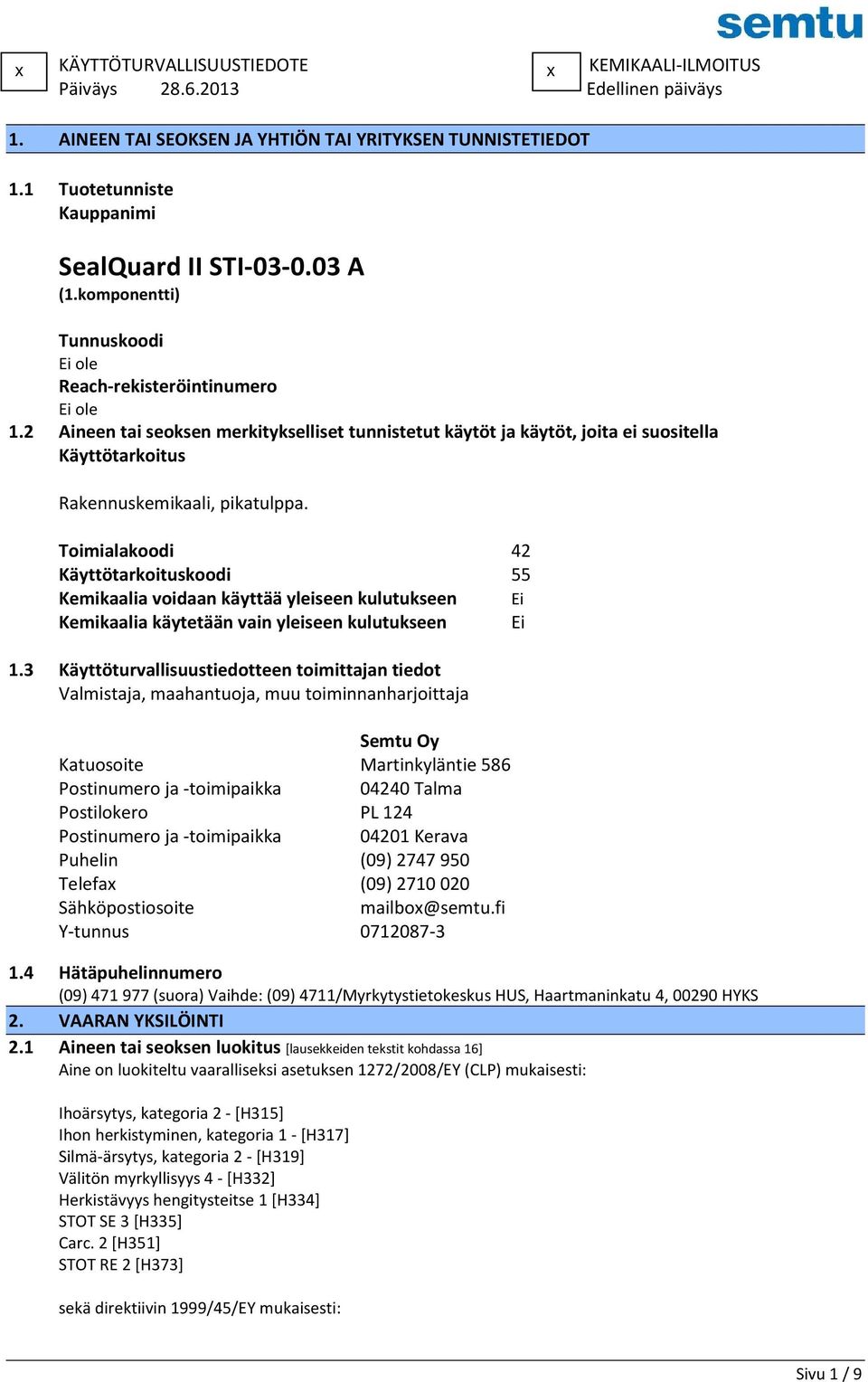 Toimialakoodi 42 Käyttötarkoituskoodi 55 Kemikaalia voidaan käyttää yleiseen kulutukseen Ei Kemikaalia käytetään vain yleiseen kulutukseen Ei 1.