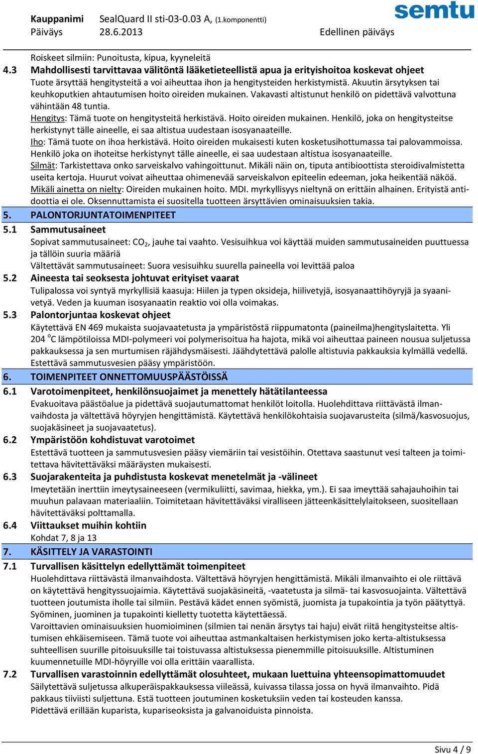 Akuutin ärsytyksen tai keuhkoputkien ahtautumisen hoito oireiden mukainen. Vakavasti altistunut henkilö on pidettävä valvottuna vähintään 48 tuntia. Hengitys: Tämä tuote on hengitysteitä herkistävä.