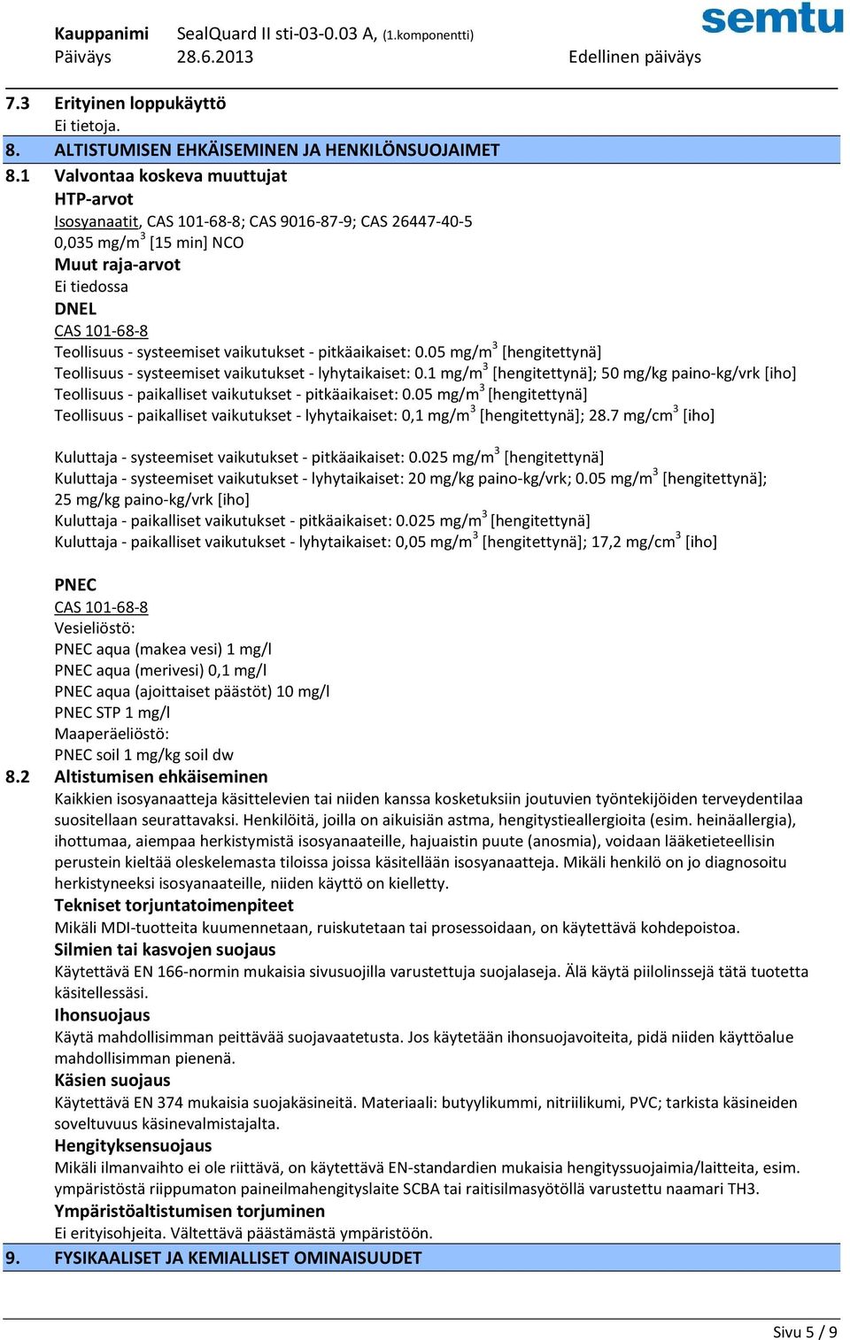 0.05 mg/m 3 [hengitettynä] Teollisuus - systeemiset vaikutukset - lyhytaikaiset: 0.1 mg/m 3 [hengitettynä]; 50 mg/kg paino-kg/vrk [iho] Teollisuus - paikalliset vaikutukset - pitkäaikaiset: 0.