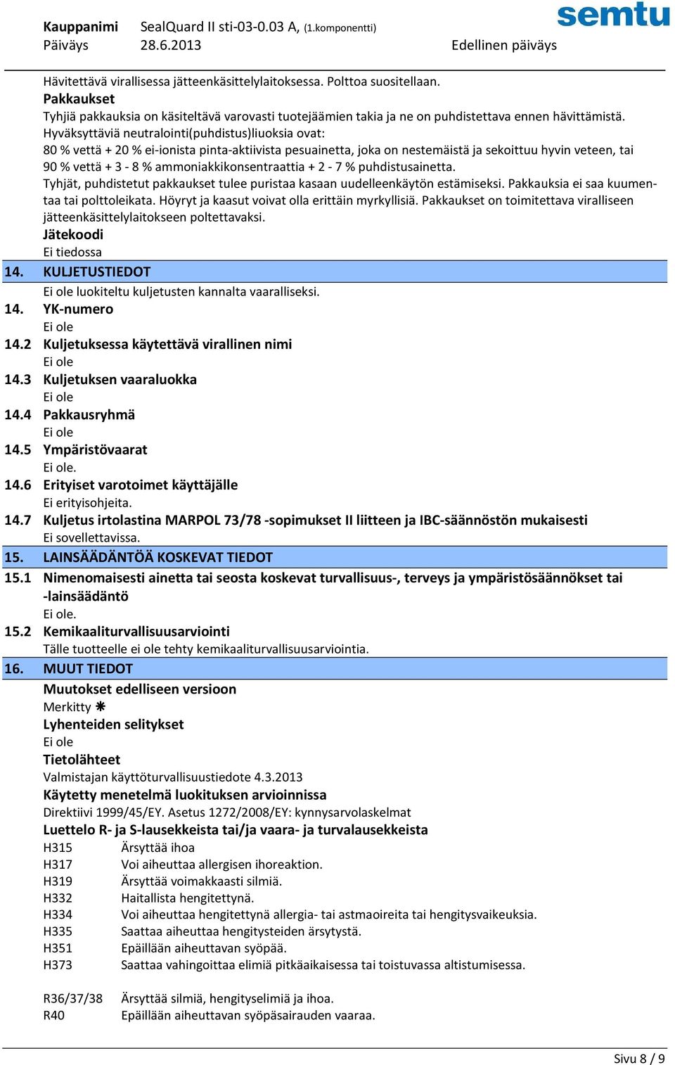 ammoniakkikonsentraattia + 2-7 % puhdistusainetta. Tyhjät, puhdistetut pakkaukset tulee puristaa kasaan uudelleenkäytön estämiseksi. Pakkauksia ei saa kuumentaa tai polttoleikata.