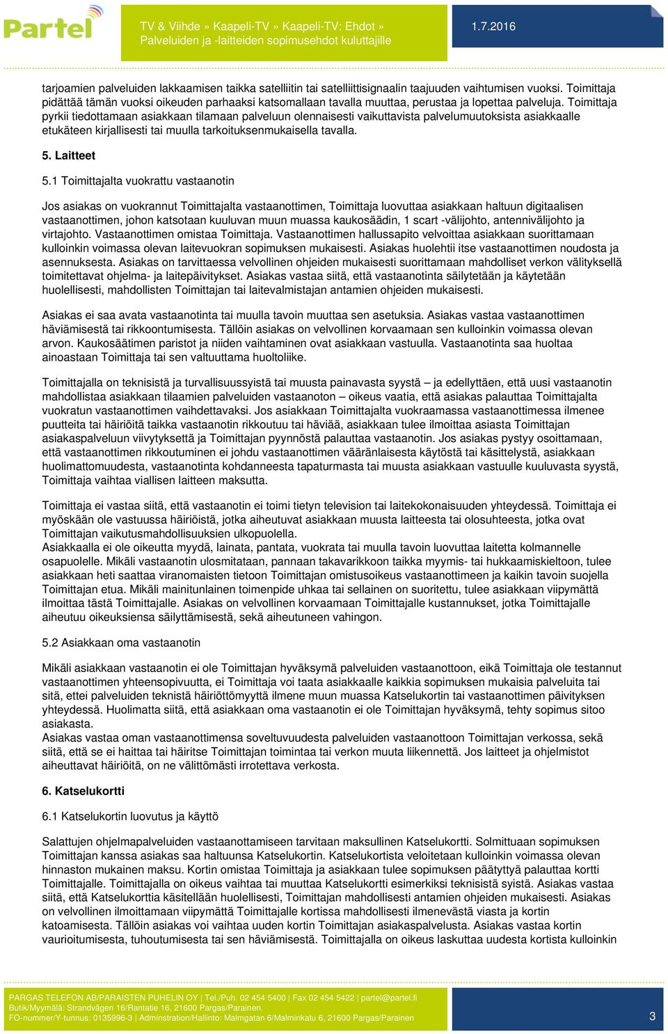 Toimittaja pyrkii tiedottamaan asiakkaan tilamaan palveluun olennaisesti vaikuttavista palvelumuutoksista asiakkaalle etukäteen kirjallisesti tai muulla tarkoituksenmukaisella tavalla. 5. Laitteet 5.