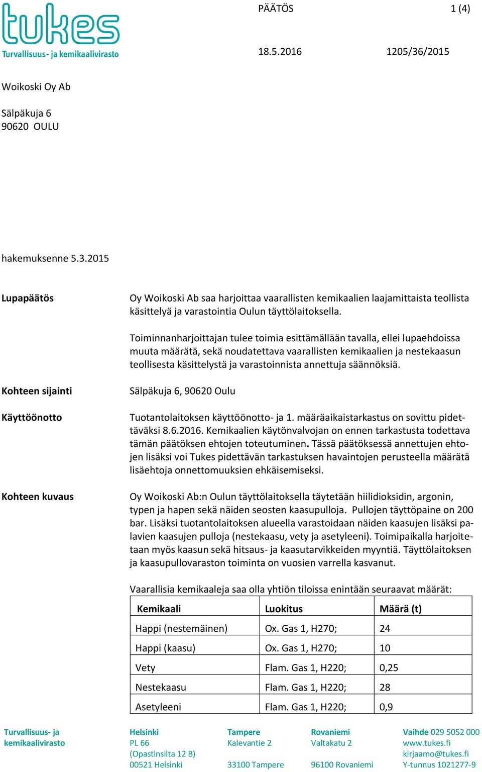 Toiminnanharjoittajan tulee toimia esittämällään tavalla, ellei lupaehdoissa muuta määrätä, sekä noudatettava vaarallisten kemikaalien ja nestekaasun teollisesta käsittelystä ja varastoinnista