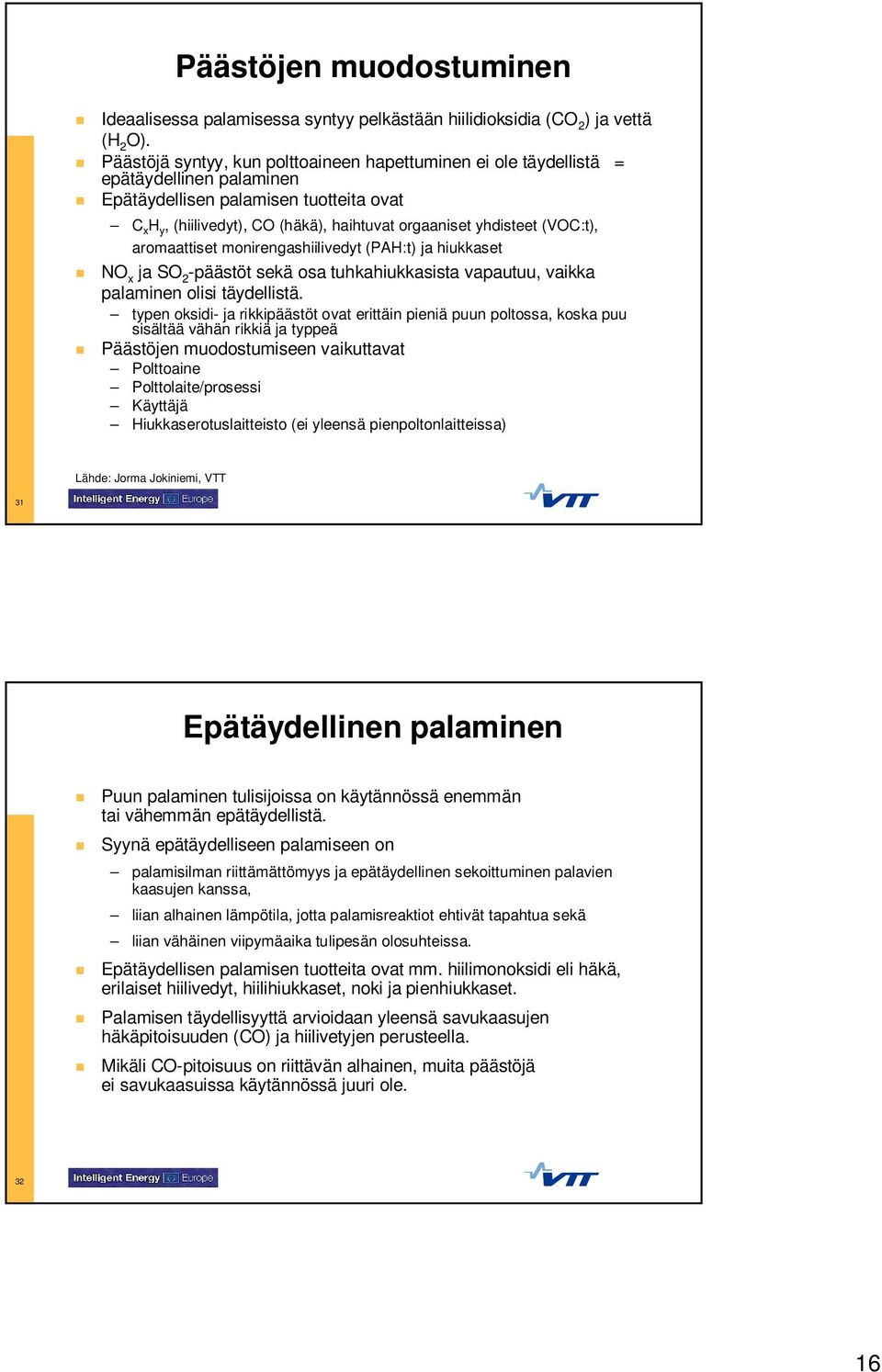 (VOC:t), aromaattiset monirengashiilivedyt (PAH:t) ja hiukkaset NO x ja SO 2 -päästöt sekä osa tuhkahiukkasista vapautuu, vaikka palaminen olisi täydellistä.