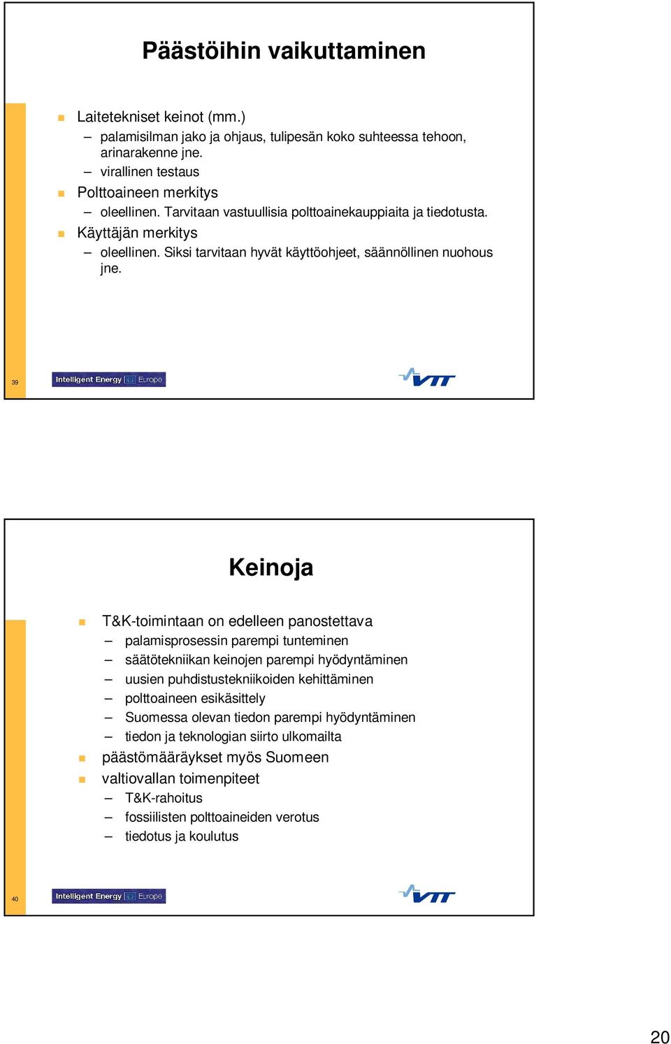 39 Keinoja T&K-toimintaan on edelleen panostettava palamisprosessin parempi tunteminen säätötekniikan keinojen parempi hyödyntäminen uusien puhdistustekniikoiden kehittäminen polttoaineen