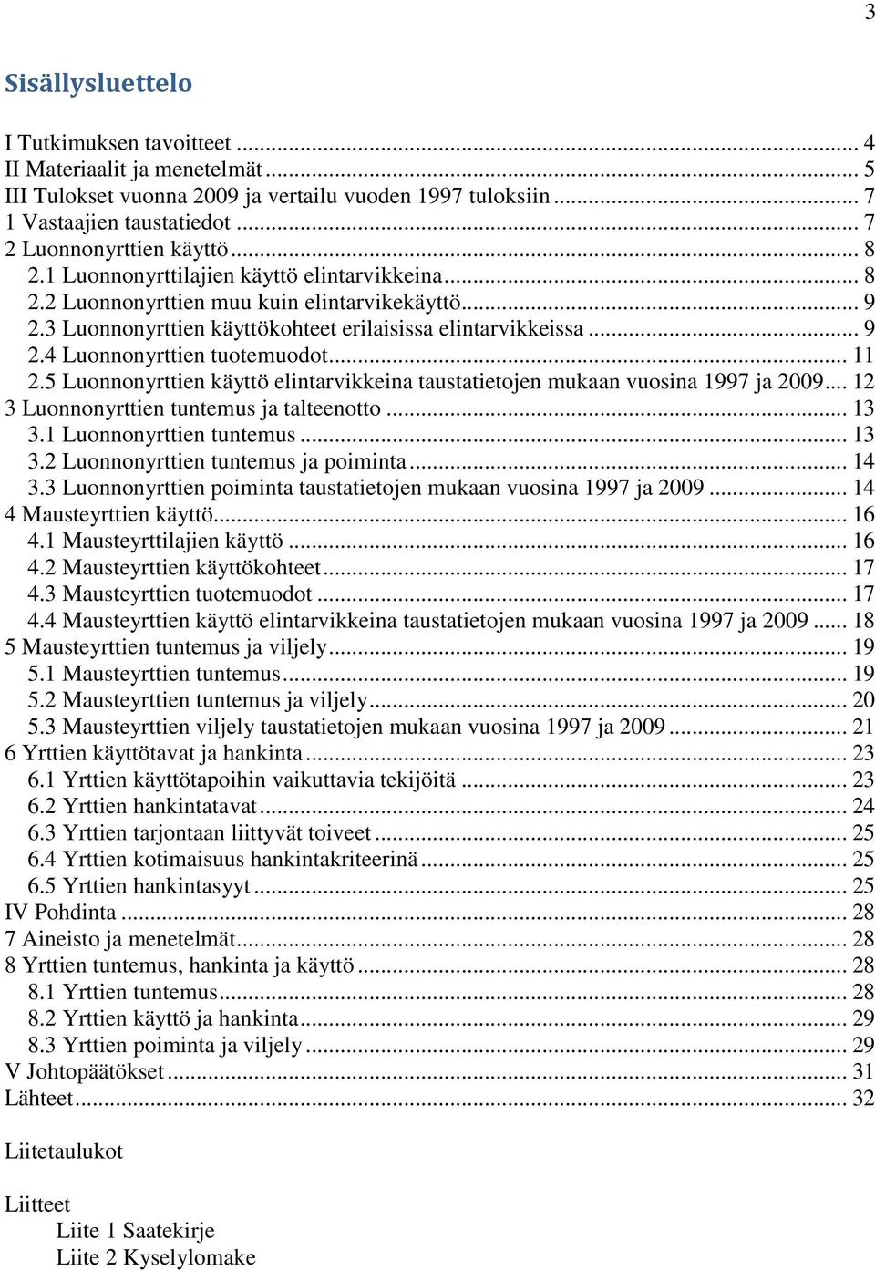 .. 11 2.5 Luonnonyrttien käyttö elintarvikkeina taustatietojen mukaan vuosina 1997 ja 2009... 12 3 Luonnonyrttien tuntemus ja talteenotto... 13 3.1 Luonnonyrttien tuntemus... 13 3.2 Luonnonyrttien tuntemus ja poiminta.