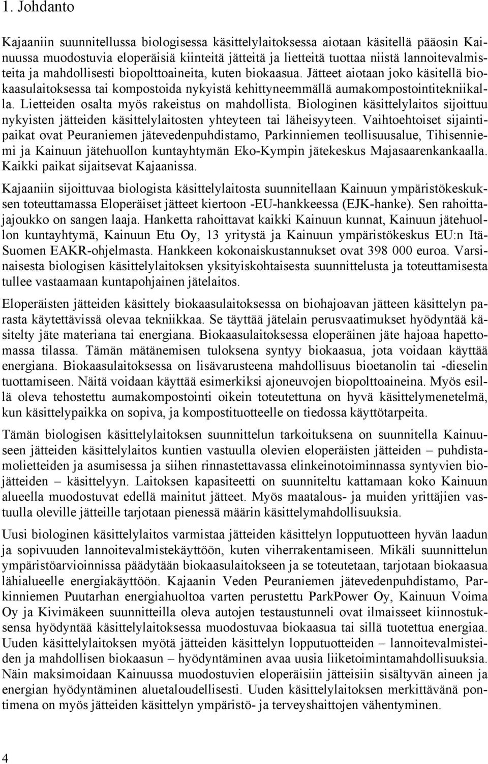 Lietteiden osalta myös rakeistus on mahdollista. Biologinen käsittelylaitos sijoittuu nykyisten jätteiden käsittelylaitosten yhteyteen tai läheisyyteen.
