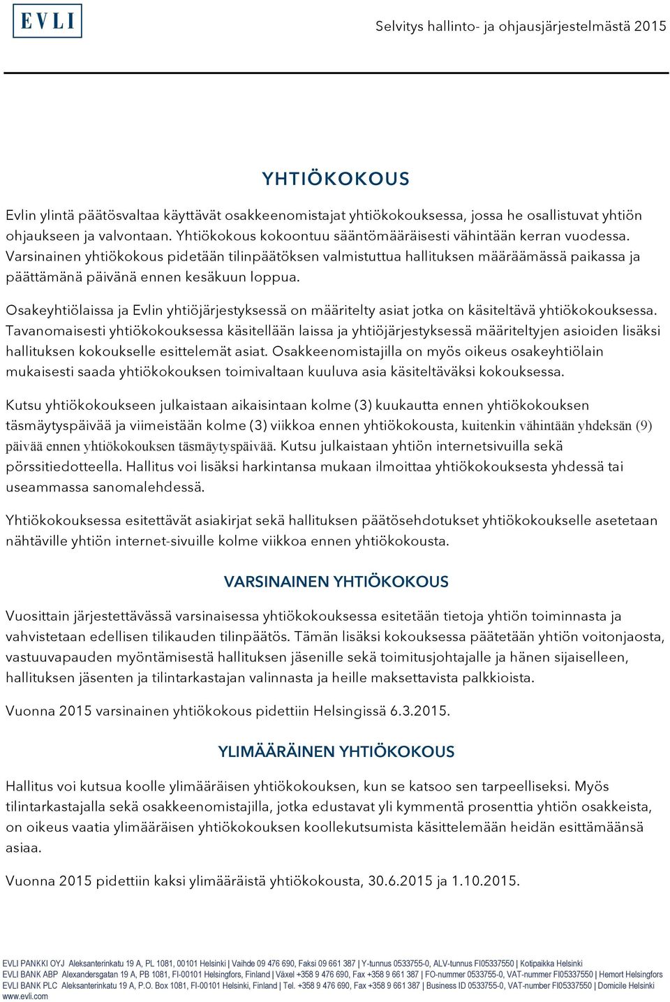 Varsinainen yhtiökokous pidetään tilinpäätöksen valmistuttua hallituksen määräämässä paikassa ja päättämänä päivänä ennen kesäkuun loppua.