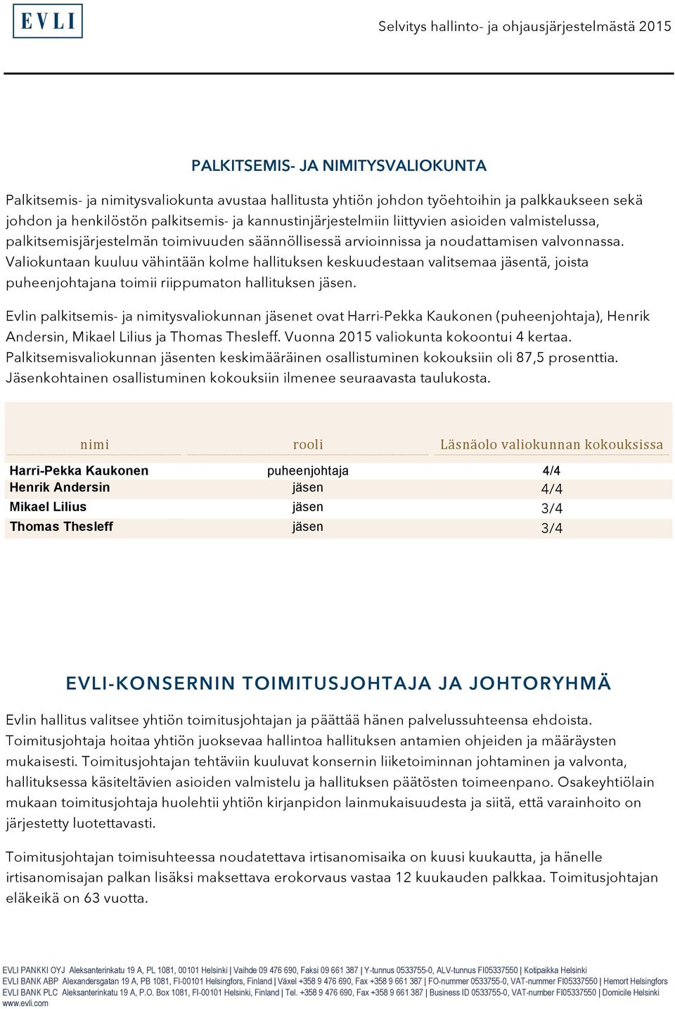 Valiokuntaan kuuluu vähintään kolme hallituksen keskuudestaan valitsemaa jäsentä, joista puheenjohtajana toimii riippumaton hallituksen jäsen.