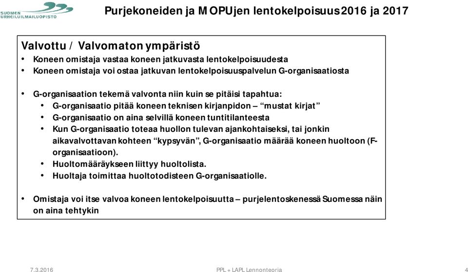 Kun G-organisaatio toteaa huollon tulevan ajankohtaiseksi, tai jonkin aikavalvottavan kohteen kypsyvän, G-organisaatio määrää koneen huoltoon (Forganisaatioon).