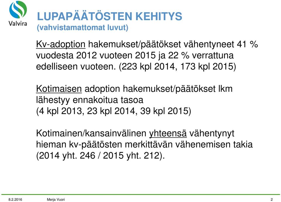 (223 kpl 2014, 173 kpl 2015) Kotimaisen adoption hakemukset/päätökset lkm lähestyy ennakoitua tasoa (4 kpl 2013,