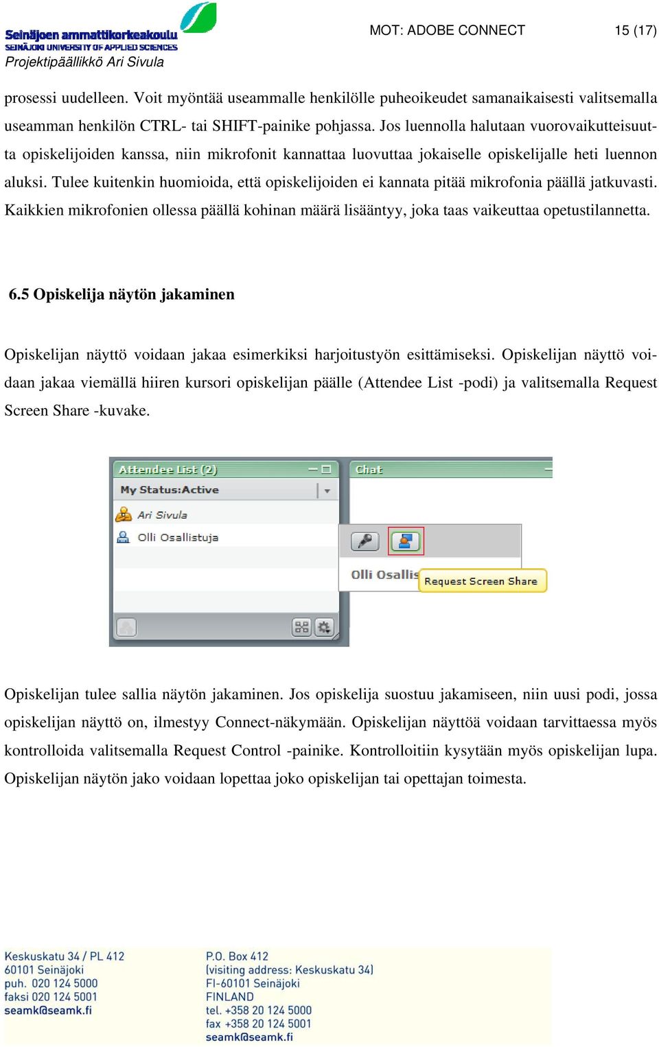 Tulee kuitenkin huomioida, että opiskelijoiden ei kannata pitää mikrofonia päällä jatkuvasti. Kaikkien mikrofonien ollessa päällä kohinan määrä lisääntyy, joka taas vaikeuttaa opetustilannetta. 6.