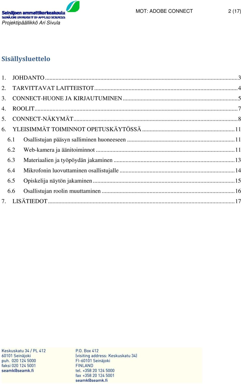 1 Osallistujan pääsyn salliminen huoneeseen... 11 6.2 Web-kamera ja äänitoiminnot... 11 6.3 Materiaalien ja työpöydän jakaminen.