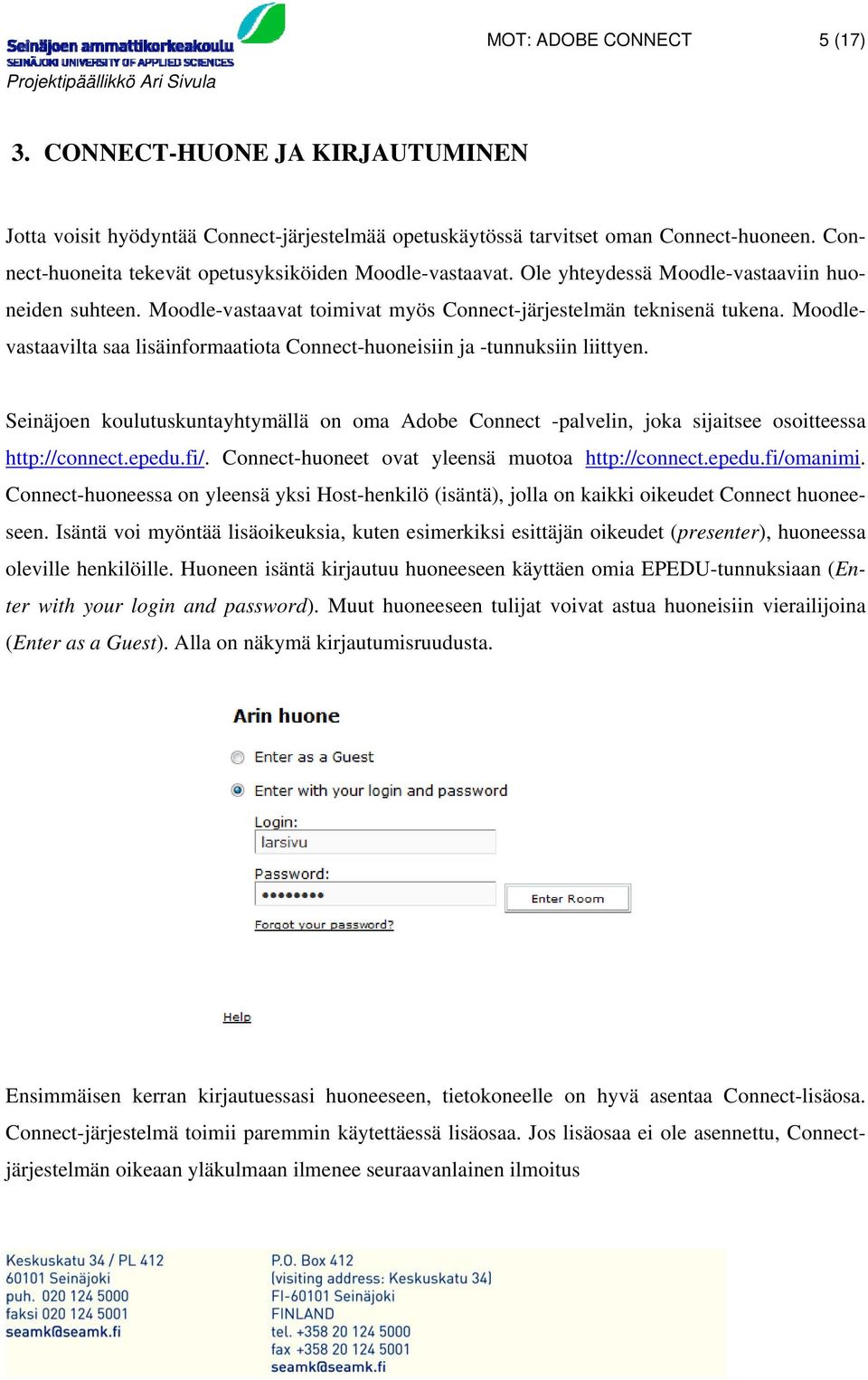 Moodlevastaavilta saa lisäinformaatiota Connect-huoneisiin ja -tunnuksiin liittyen. Seinäjoen koulutuskuntayhtymällä on oma Adobe Connect -palvelin, joka sijaitsee osoitteessa http://connect.epedu.