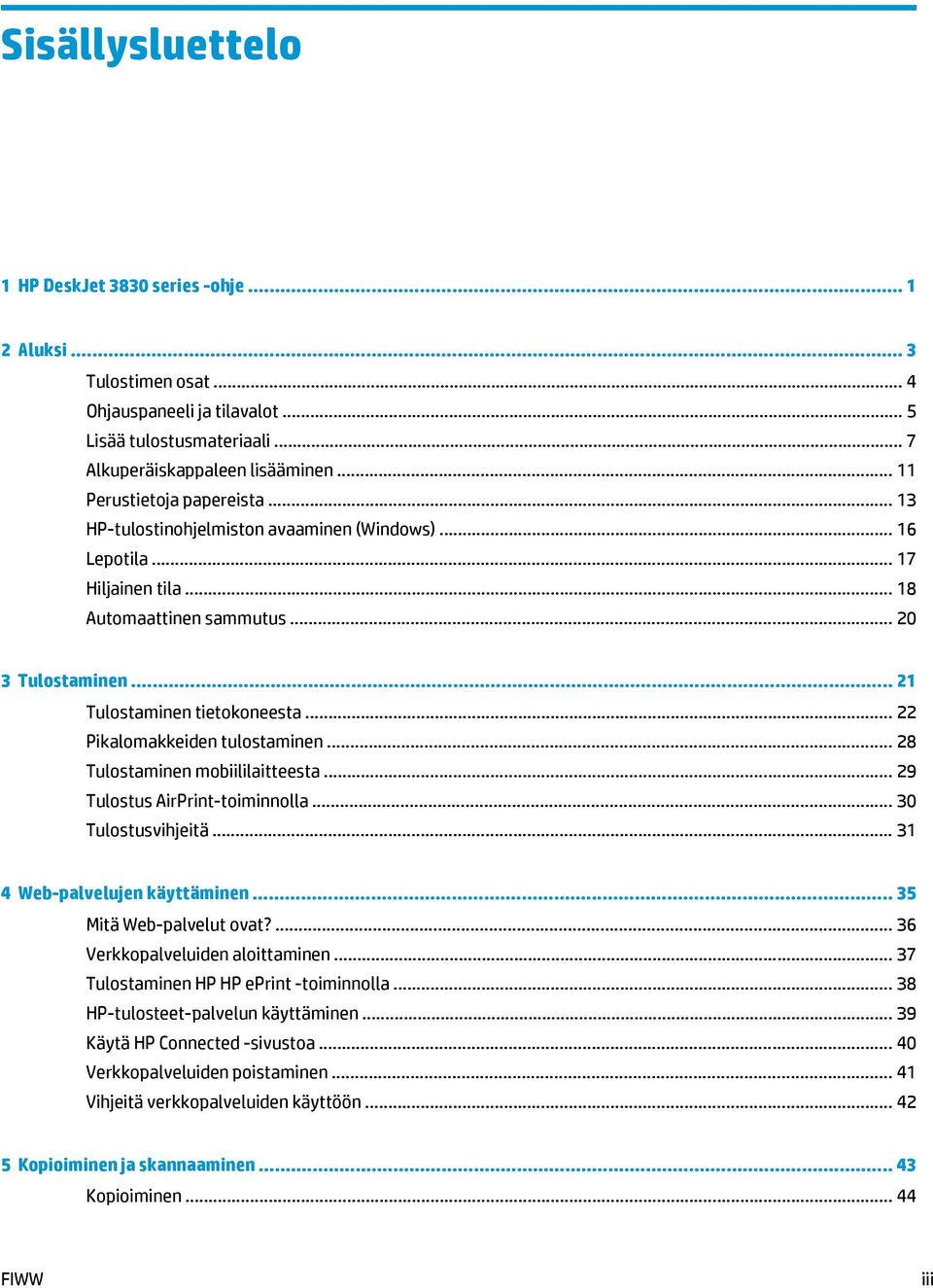 .. 22 Pikalomakkeiden tulostaminen... 28 Tulostaminen mobiililaitteesta... 29 Tulostus AirPrint-toiminnolla... 30 Tulostusvihjeitä... 31 4 Web-palvelujen käyttäminen... 35 Mitä Web-palvelut ovat?