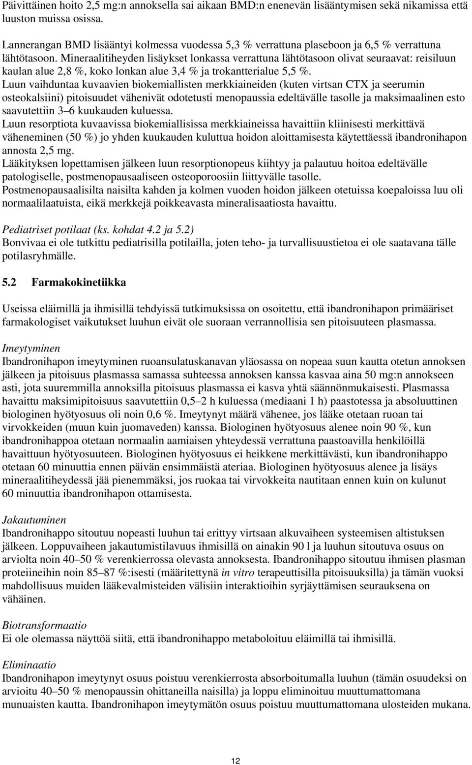 Mineraalitiheyden lisäykset lonkassa verrattuna lähtötasoon olivat seuraavat: reisiluun kaulan alue 2,8 %, koko lonkan alue 3,4 % ja trokantterialue 5,5 %.