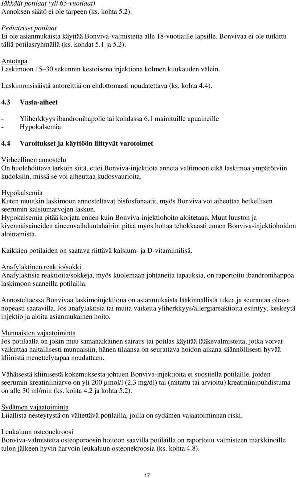 Laskimonsisäistä antoreittiä on ehdottomasti noudatettava (ks. kohta 4.4). 4.3 Vasta-aiheet - Yliherkkyys ibandronihapolle tai kohdassa 6.1 mainituille apuaineille - Hypokalsemia 4.