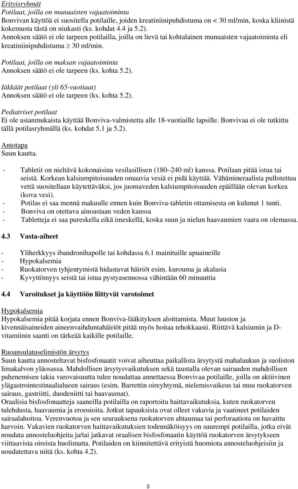 Potilaat, joilla on maksan vajaatoiminta Annoksen säätö ei ole tarpeen (ks. kohta 5.2). Iäkkäät potilaat (yli 65-vuotiaat) Annoksen säätö ei ole tarpeen (ks. kohta 5.2). Pediatriset potilaat Ei ole asianmukaista käyttää Bonviva-valmistetta alle 18-vuotiaille lapsille.