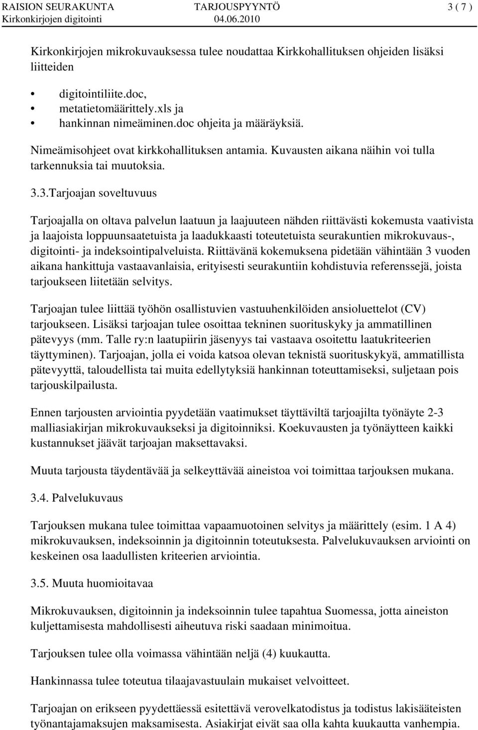 3.Tarjoajan soveltuvuus Tarjoajalla on oltava palvelun laatuun ja laajuuteen nähden riittävästi kokemusta vaativista ja laajoista loppuunsaatetuista ja laadukkaasti toteutetuista seurakuntien