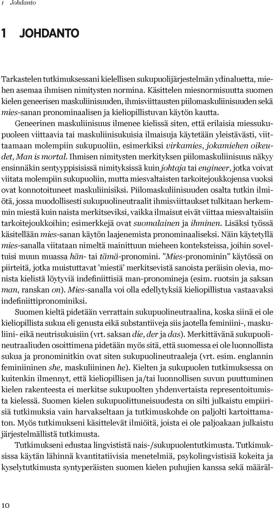 Geneerinen maskuliinisuus ilmenee kielissä siten, että erilaisia miessukupuoleen viittaavia tai maskuliinisukuisia ilmaisuja käytetään yleistävästi, viittaamaan molempiin sukupuoliin, esimerkiksi