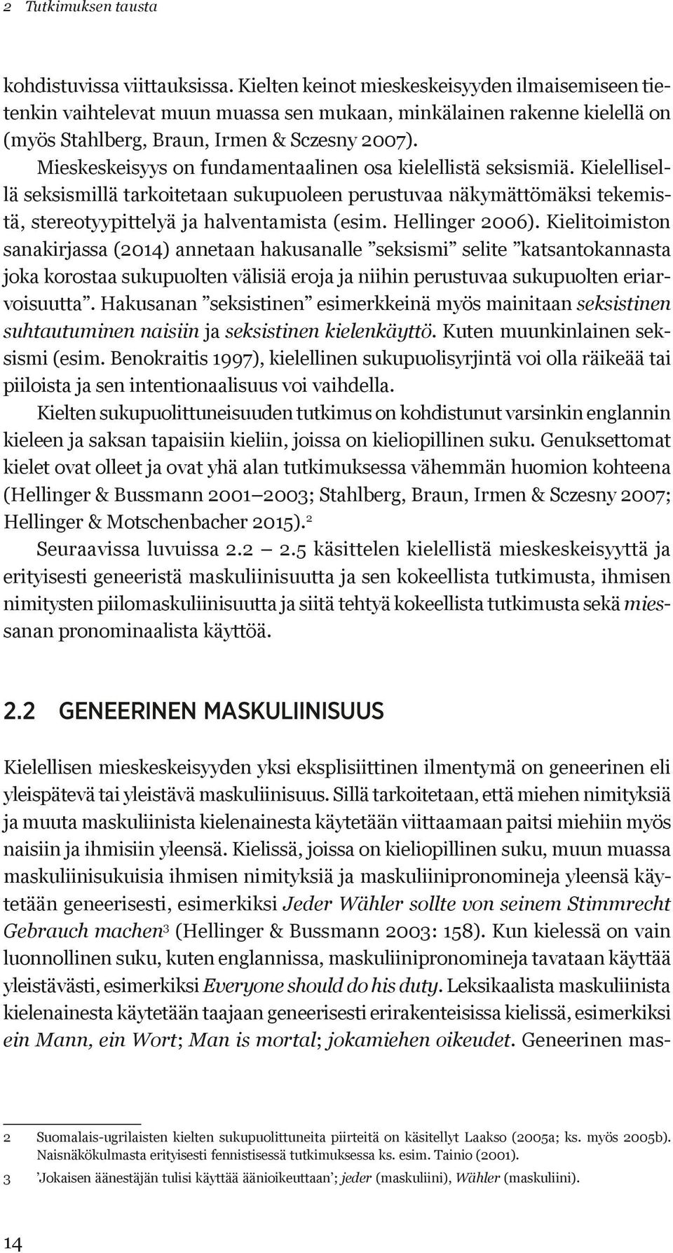 Mieskeskeisyys on fundamentaalinen osa kielellistä seksismiä. Kielellisellä seksismillä tarkoitetaan sukupuoleen perustuvaa näkymättömäksi tekemistä, stereotyypittelyä ja halventamista (esim.