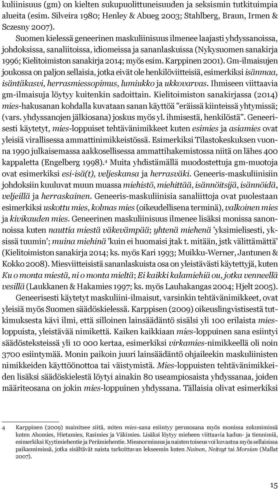 Karppinen 2001). Gm-ilmaisujen joukossa on paljon sellaisia, jotka eivät ole henkilöviitteisiä, esimerkiksi isänmaa, isäntäkasvi, herrasmiessopimus, lumiukko ja ukkovarvas.
