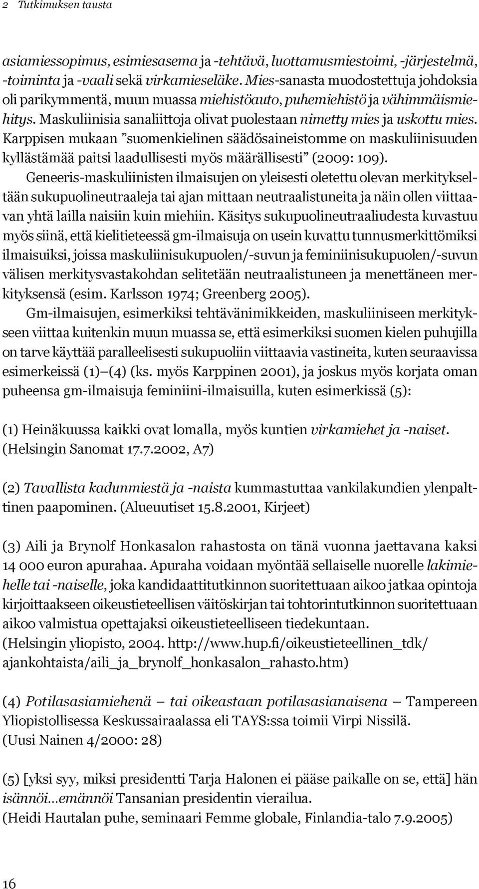 Karppisen mukaan suomenkielinen säädösaineistomme on maskuliinisuuden kyllästämää paitsi laadullisesti myös määrällisesti (2009: 109).