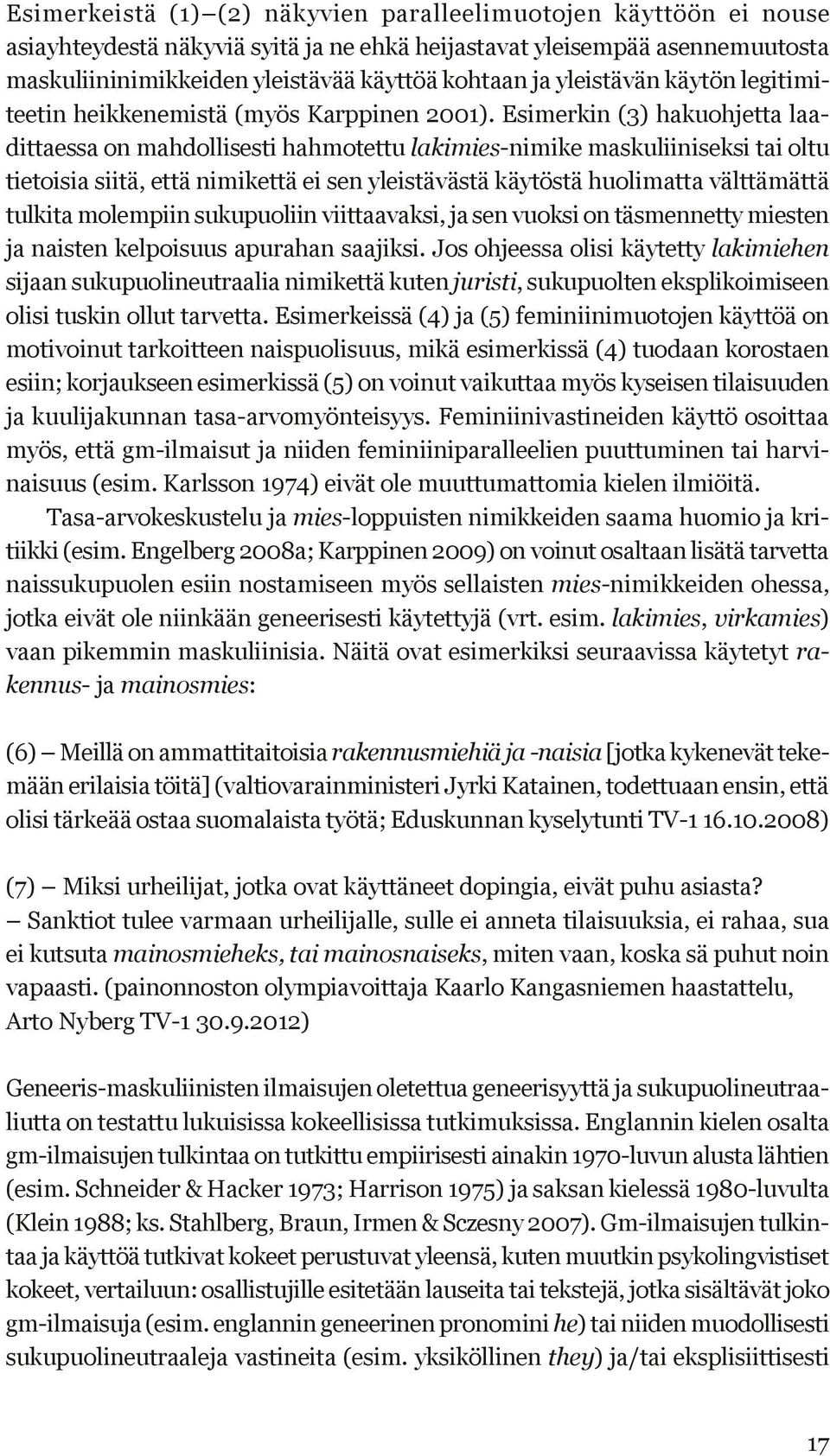 Esimerkin (3) hakuohjetta laadittaessa on mahdollisesti hahmotettu lakimies-nimike maskuliiniseksi tai oltu tietoisia siitä, että nimikettä ei sen yleistävästä käytöstä huolimatta välttämättä tulkita