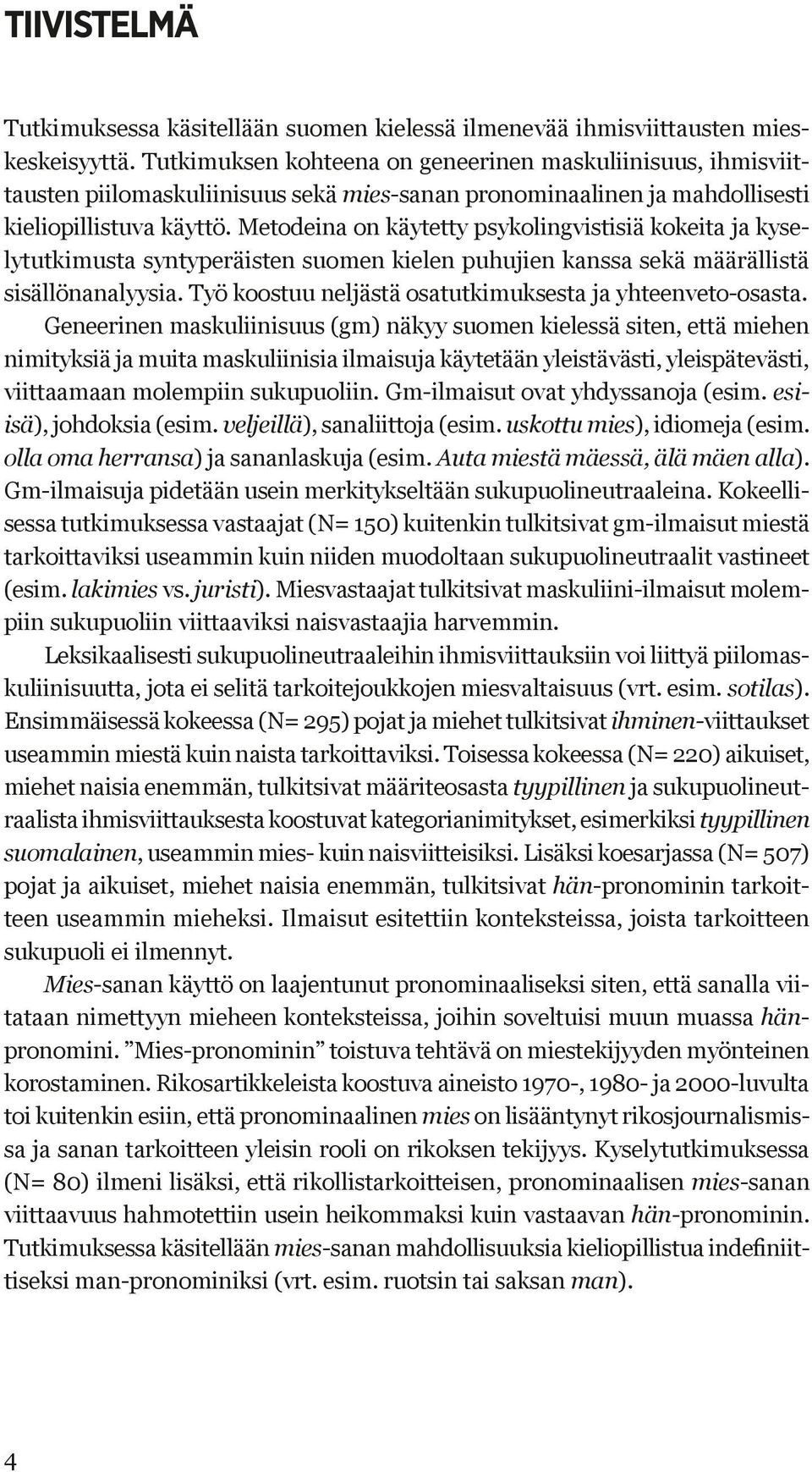 Metodeina on käytetty psykolingvistisiä kokeita ja kyselytutkimusta syntyperäisten suomen kielen puhujien kanssa sekä määrällistä sisällönanalyysia.