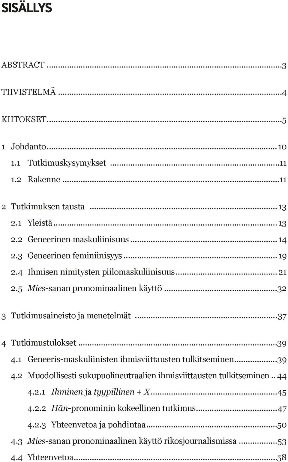 ..37 4 Tutkimustulokset...39 4.1 Geneeris-maskuliinisten ihmisviittausten tulkitseminen...39 4.2 Muodollisesti sukupuolineutraalien ihmisviittausten tulkitseminen... 44 4.2.1 Ihminen ja tyypillinen + X.