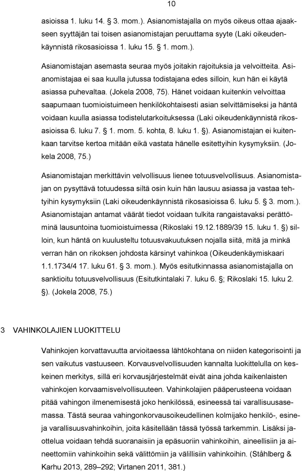 Hänet voidaan kuitenkin velvoittaa saapumaan tuomioistuimeen henkilökohtaisesti asian selvittämiseksi ja häntä voidaan kuulla asiassa todistelutarkoituksessa (Laki oikeudenkäynnistä rikosasioissa 6.