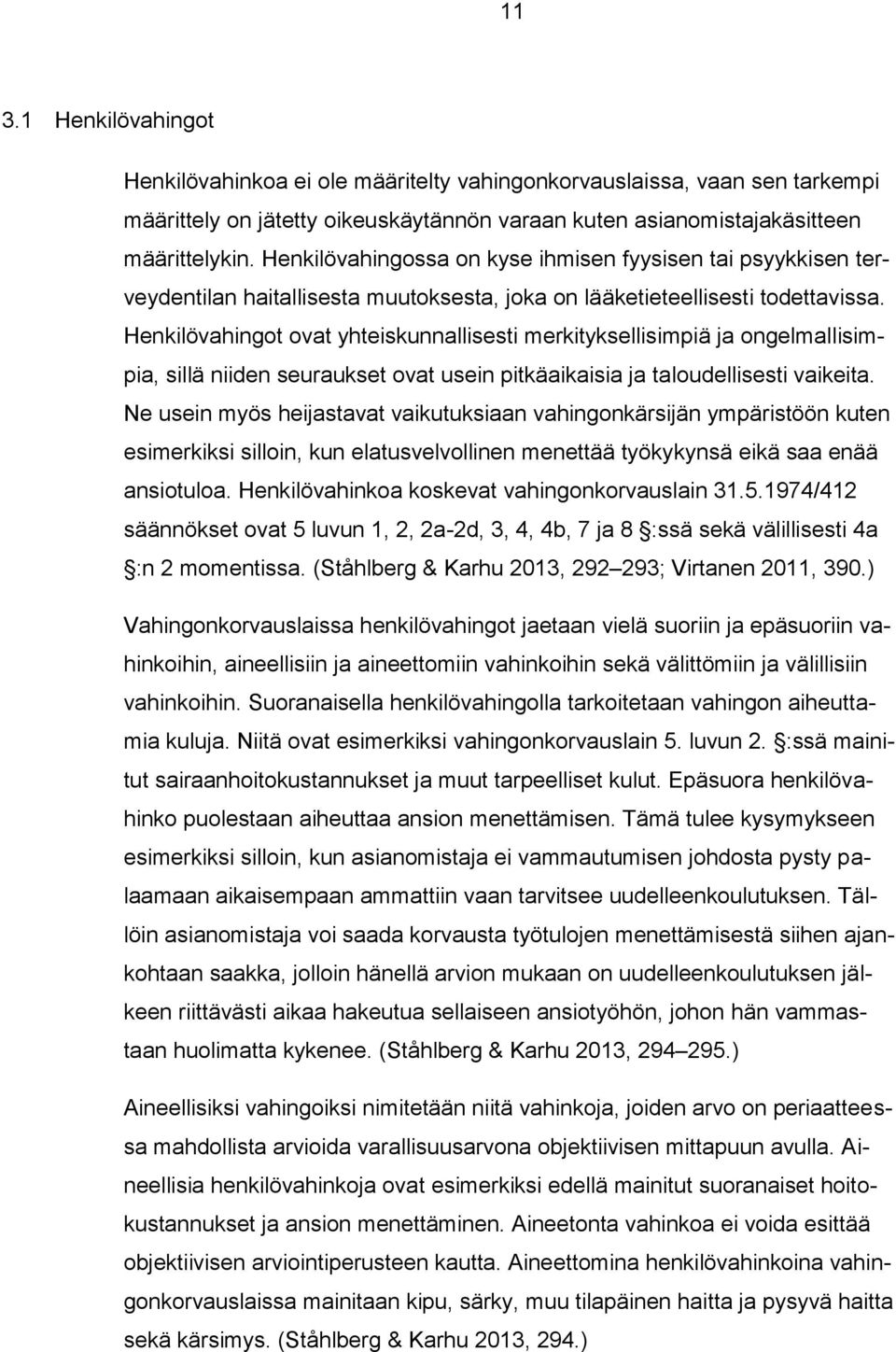 Henkilövahingot ovat yhteiskunnallisesti merkityksellisimpiä ja ongelmallisimpia, sillä niiden seuraukset ovat usein pitkäaikaisia ja taloudellisesti vaikeita.