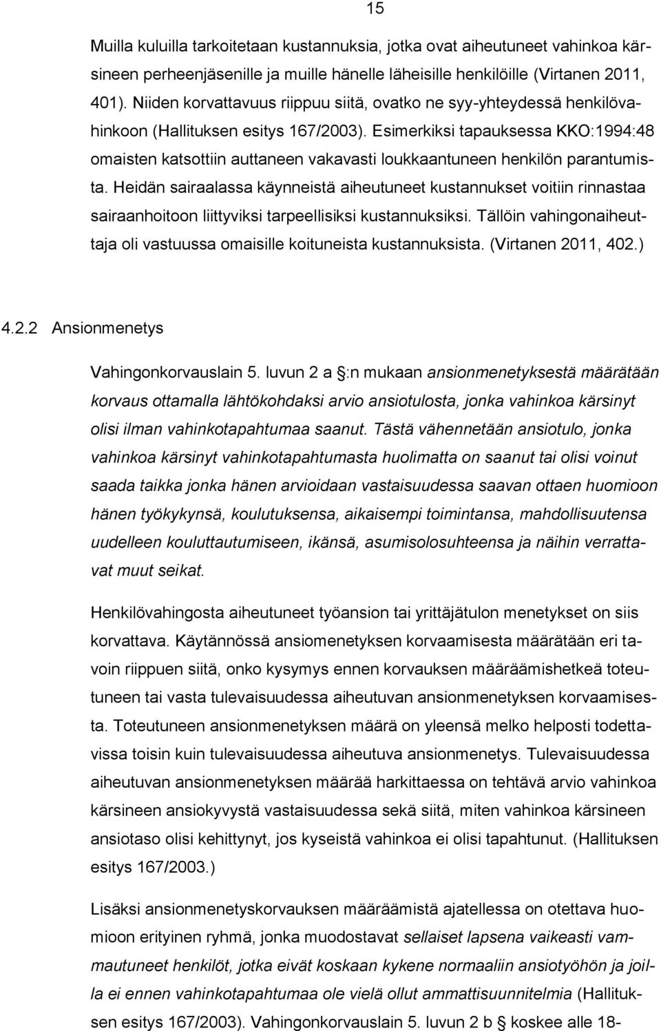 Esimerkiksi tapauksessa KKO:1994:48 omaisten katsottiin auttaneen vakavasti loukkaantuneen henkilön parantumista.