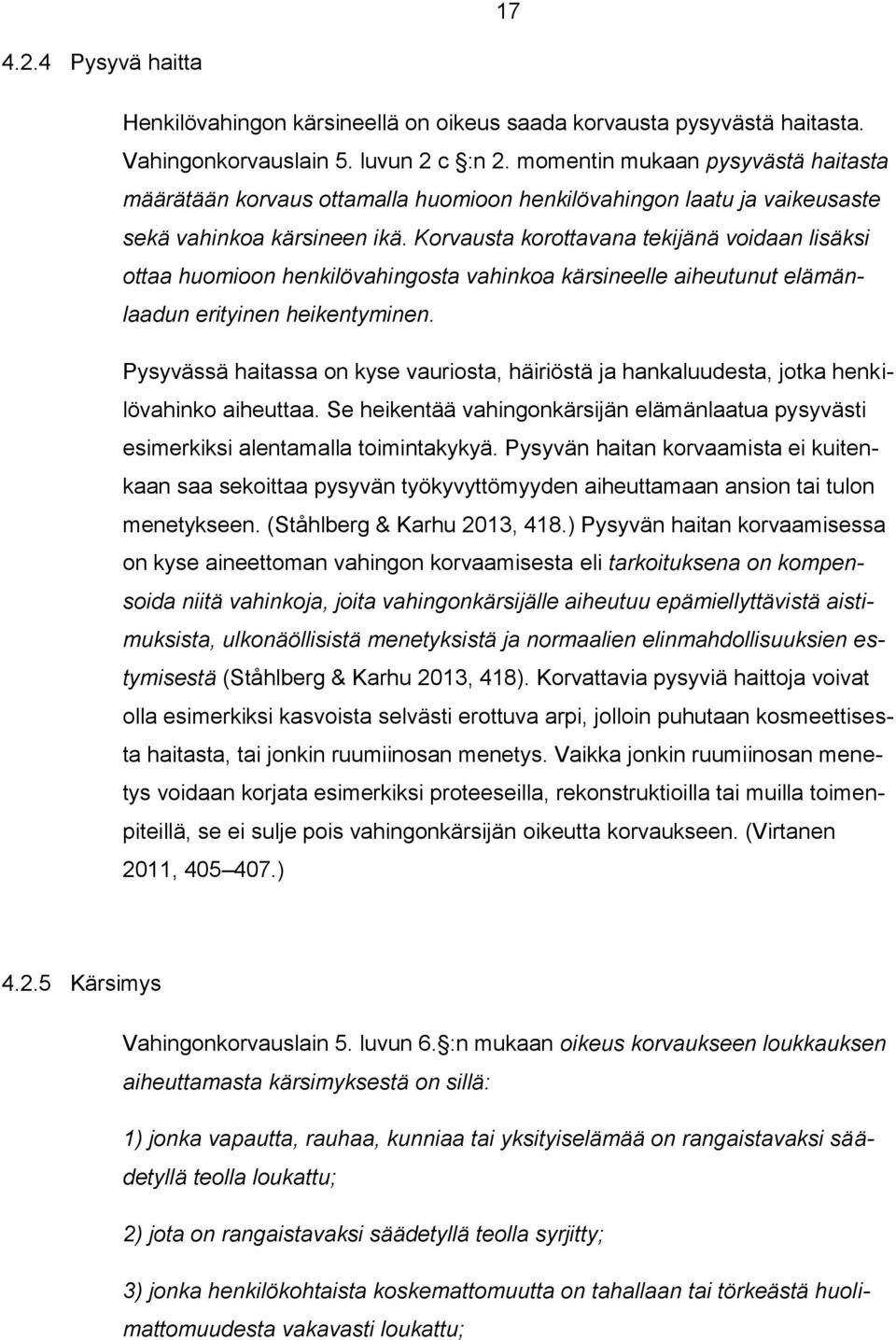 Korvausta korottavana tekijänä voidaan lisäksi ottaa huomioon henkilövahingosta vahinkoa kärsineelle aiheutunut elämänlaadun erityinen heikentyminen.