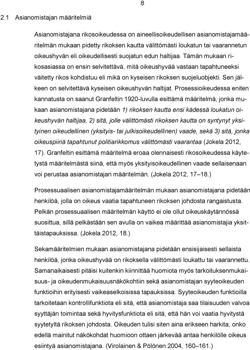 Tämän mukaan rikosasiassa on ensin selvitettävä, mitä oikeushyvää vastaan tapahtuneeksi väitetty rikos kohdistuu eli mikä on kyseisen rikoksen suojeluobjekti.