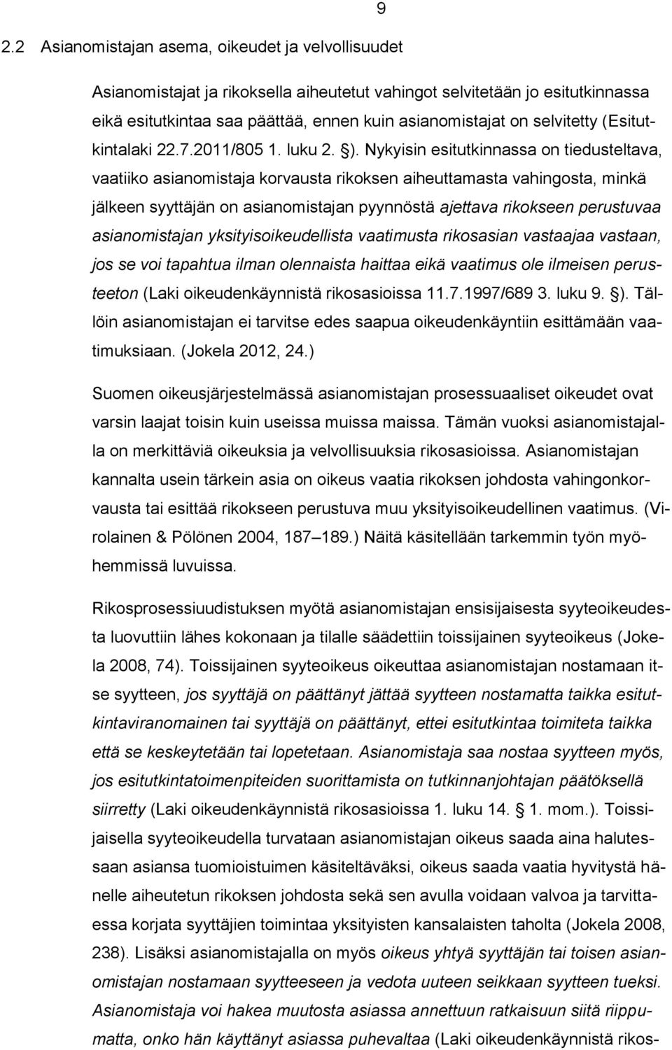 Nykyisin esitutkinnassa on tiedusteltava, vaatiiko asianomistaja korvausta rikoksen aiheuttamasta vahingosta, minkä jälkeen syyttäjän on asianomistajan pyynnöstä ajettava rikokseen perustuvaa