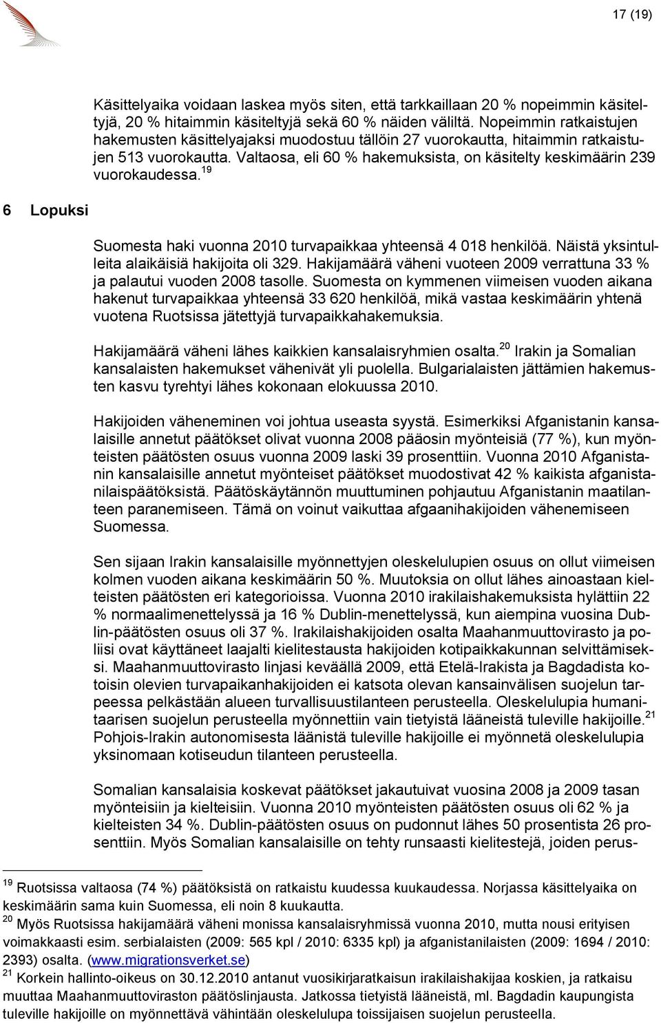 19 6 Lopuksi Suomesta haki vuonna 2010 turvapaikkaa yhteensä 4 018 henkilöä. Näistä yksintulleita alaikäisiä hakijoita oli 329.