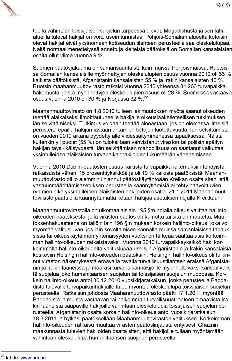 Näitä normaalimenettelyssä annettuja kielteisiä päätöksiä on Somalian kansalaisten osalta ollut viime vuonna 9 %. Suomen päätösjakauma on samansuuntaista kuin muissa Pohjoismaissa.