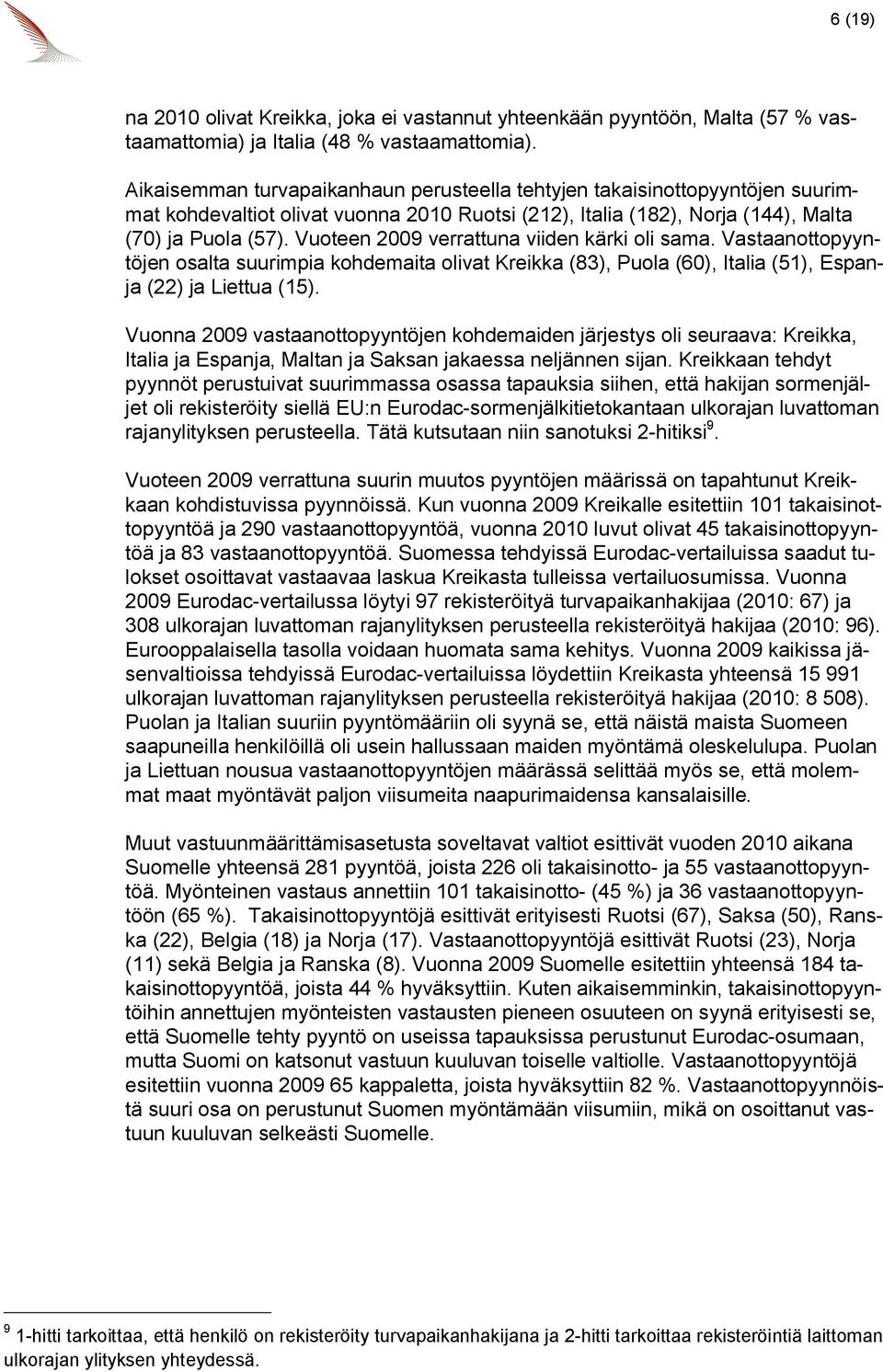 Vuoteen 2009 verrattuna viiden kärki oli sama. Vastaanottopyyntöjen osalta suurimpia kohdemaita olivat Kreikka (83), Puola (60), Italia (51), Espanja (22) ja Liettua (15).