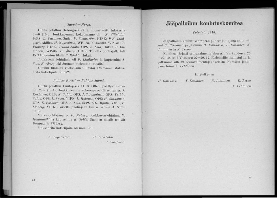 Joukkueen johtajana oli P. Lindholm ja kapteenina S. Salo. E. Aberg teki Suomen molemmat maalit. Ottelun tuomitsi ruotsalainen Gustaf Orstaclius. Maksaneita katselijoita oli 8727.