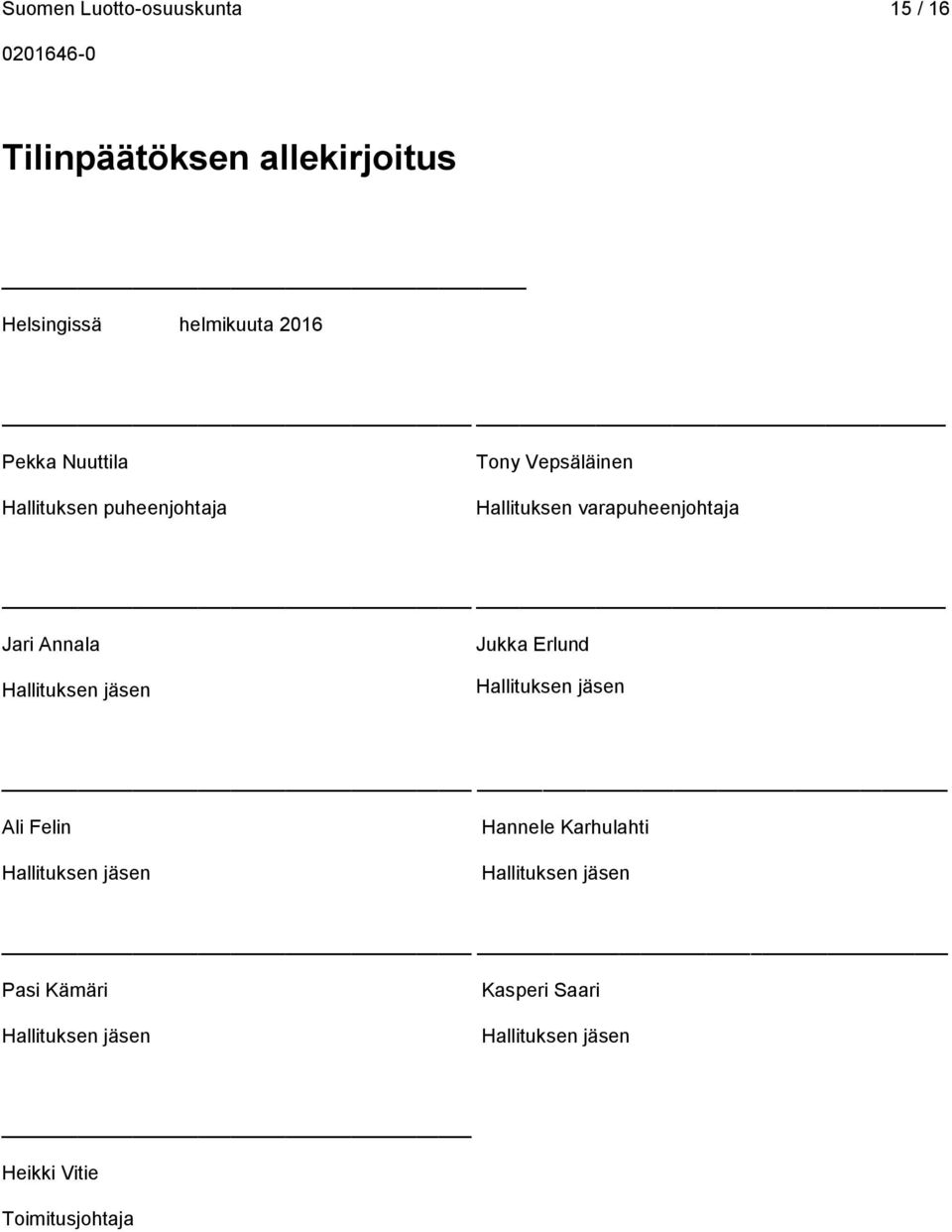 Jukka Erlund Hallituksen jäsen Ali Felin Hallituksen jäsen Hannele Karhulahti Hallituksen